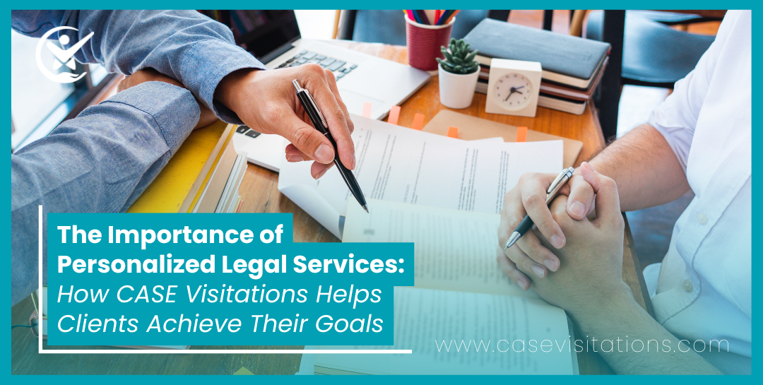 The Importance of Personalized Legal Services: How CASE Visitations Helps Clients Achieve Their Goals